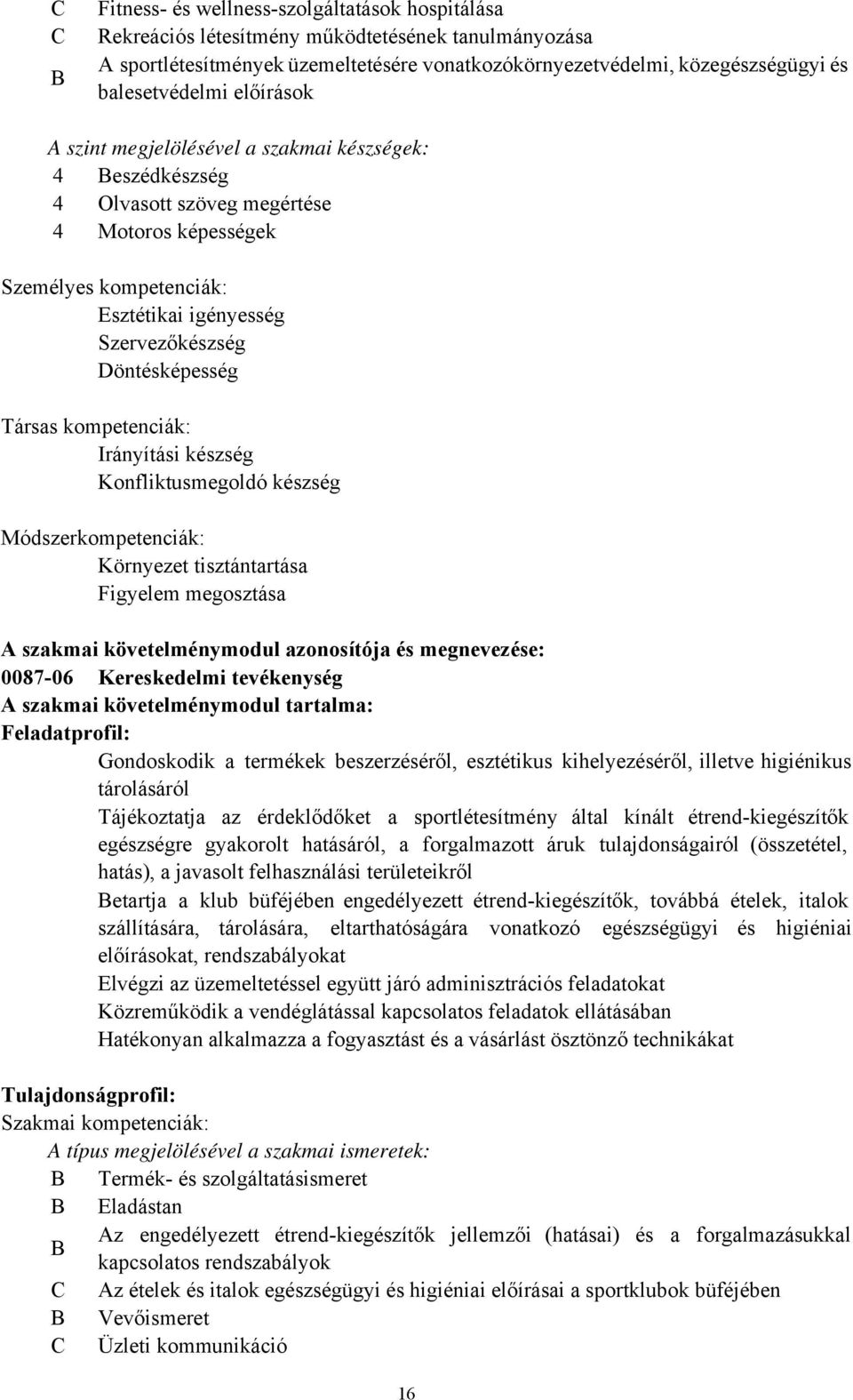 Döntésképesség Társas kompetenciák: Irányítási készség Konfliktusmegoldó készség Módszerkompetenciák: Környezet tisztántartása Figyelem megosztása A szakmai követelménymodul azonosítója és