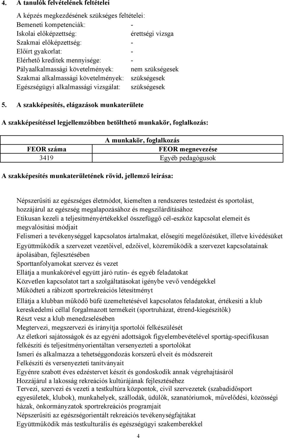 A szakképesítés, elágazások munkaterülete A szakképesítéssel legjellemzőbben betölthető munkakör, foglalkozás: A munkakör, foglalkozás FEOR száma FEOR megnevezése 3419 Egyéb pedagógusok A