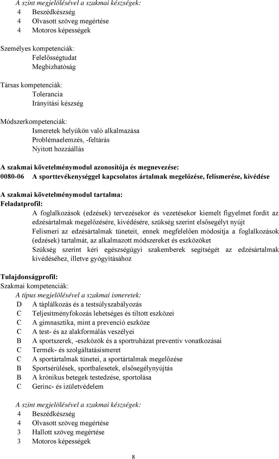 sporttevékenységgel kapcsolatos ártalmak megelőzése, felismerése, kivédése A szakmai követelménymodul tartalma: Feladatprofil: A foglalkozások (edzések) tervezésekor és vezetésekor kiemelt figyelmet