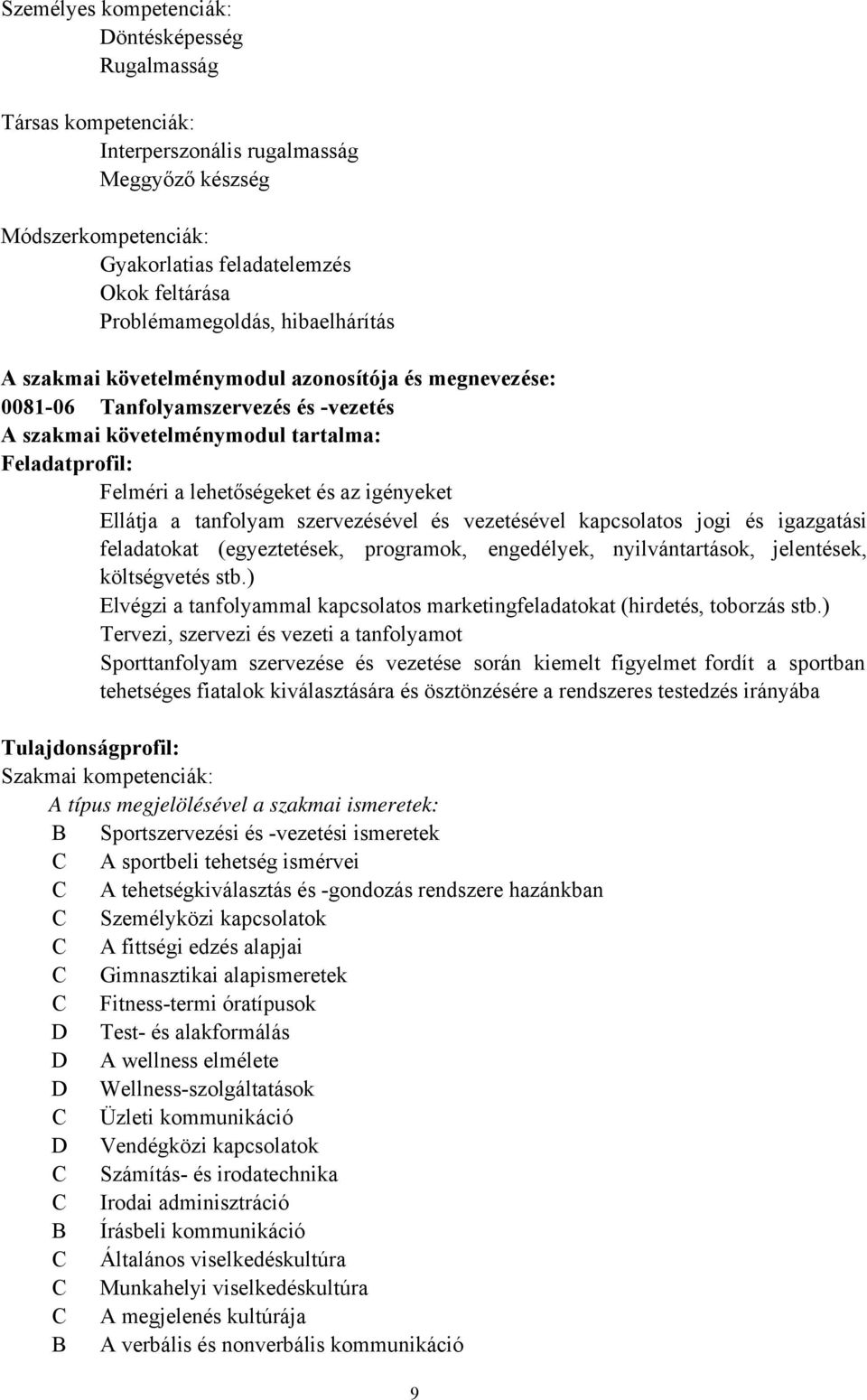 Ellátja a tanfolyam szervezésével és vezetésével kapcsolatos jogi és igazgatási feladatokat (egyeztetések, programok, engedélyek, nyilvántartások, jelentések, költségvetés stb.