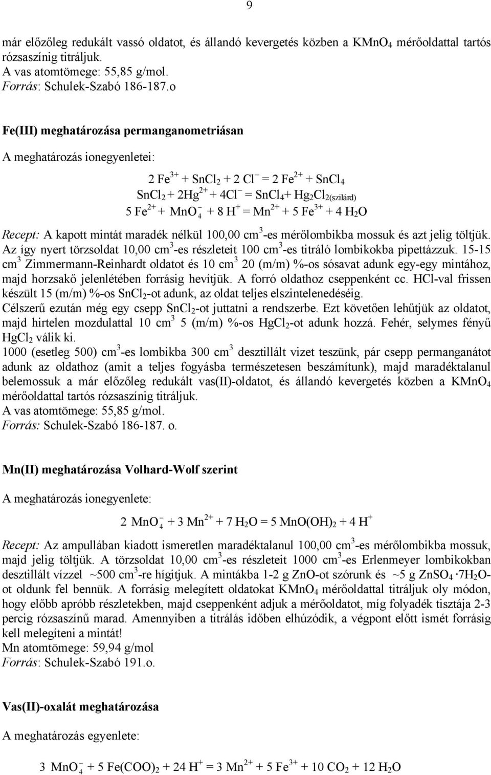 5 Fe 3+ + 4 H 2 4 Recept: A kapott mintát maradék nélkül 100,00 cm 3 -es mérőlombikba mossuk és azt jelig töltjük.