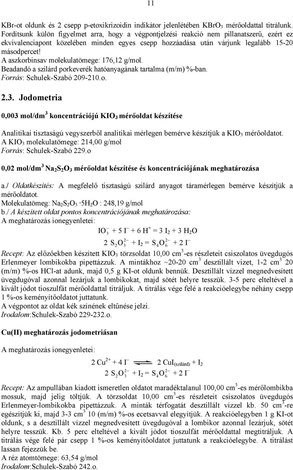 A aszkorbinsav molekulatömege: 176,12 g/mol. Beadandó a szilárd porkeverék hatóanyagának tartalma (m/m) %-ban. Forrás: Schulek-Szabó 209-210.o. 2.3.