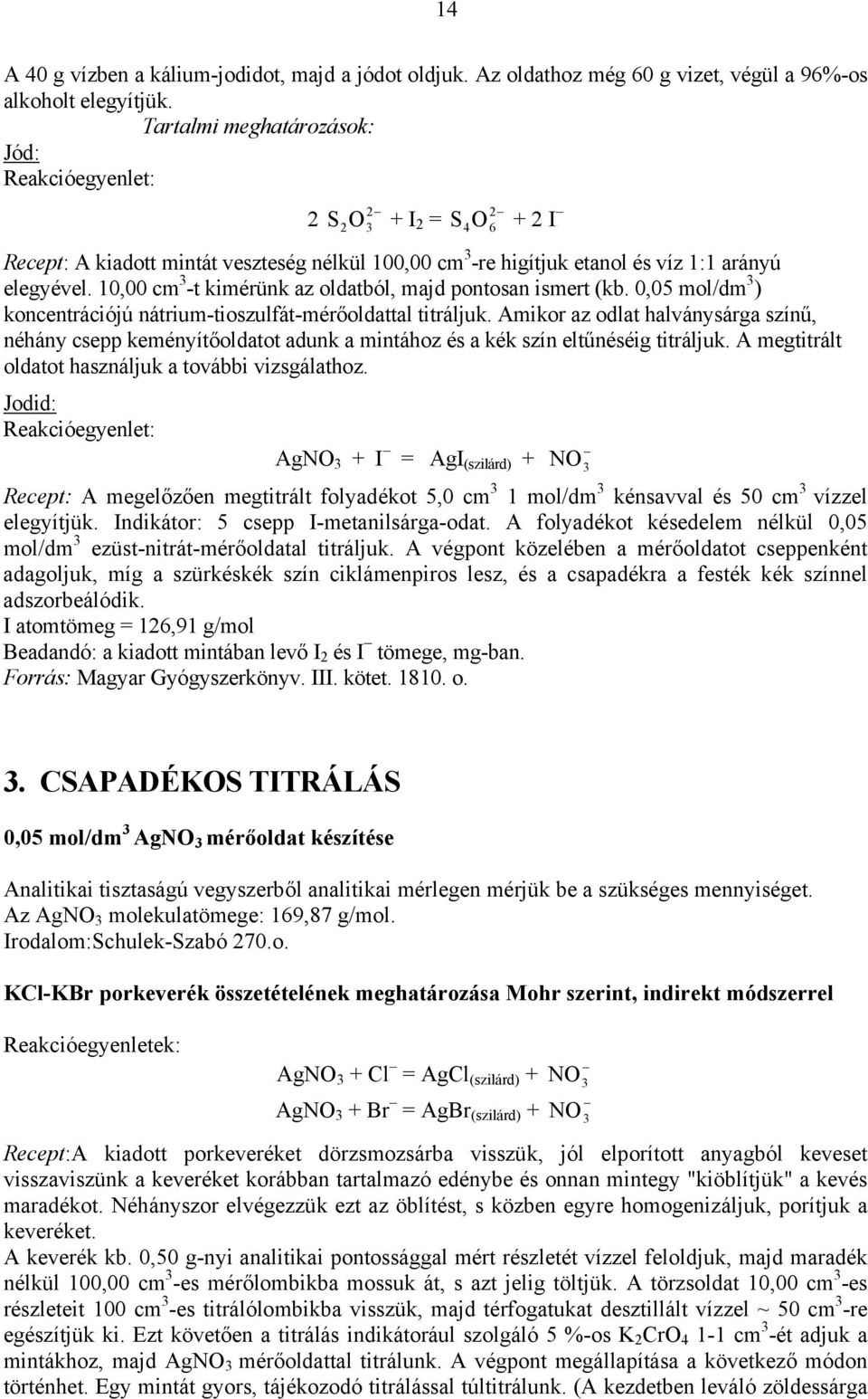 10,00 cm 3 -t kimérünk az oldatból, majd pontosan ismert (kb. 0,05 mol/dm 3 ) koncentrációjú nátrium-tioszulfát-mérőoldattal titráljuk.