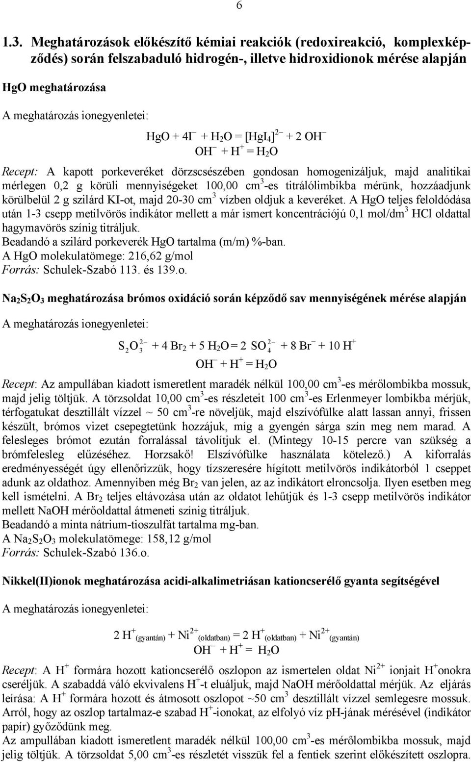 H 2 = [HgI 4 ] 2 + 2 H H + H + = H 2 Recept: A kapott porkeveréket dörzscsészében gondosan homogenizáljuk, majd analitikai mérlegen 0,2 g körüli mennyiségeket 100,00 cm 3 -es titrálólimbikba mérünk,