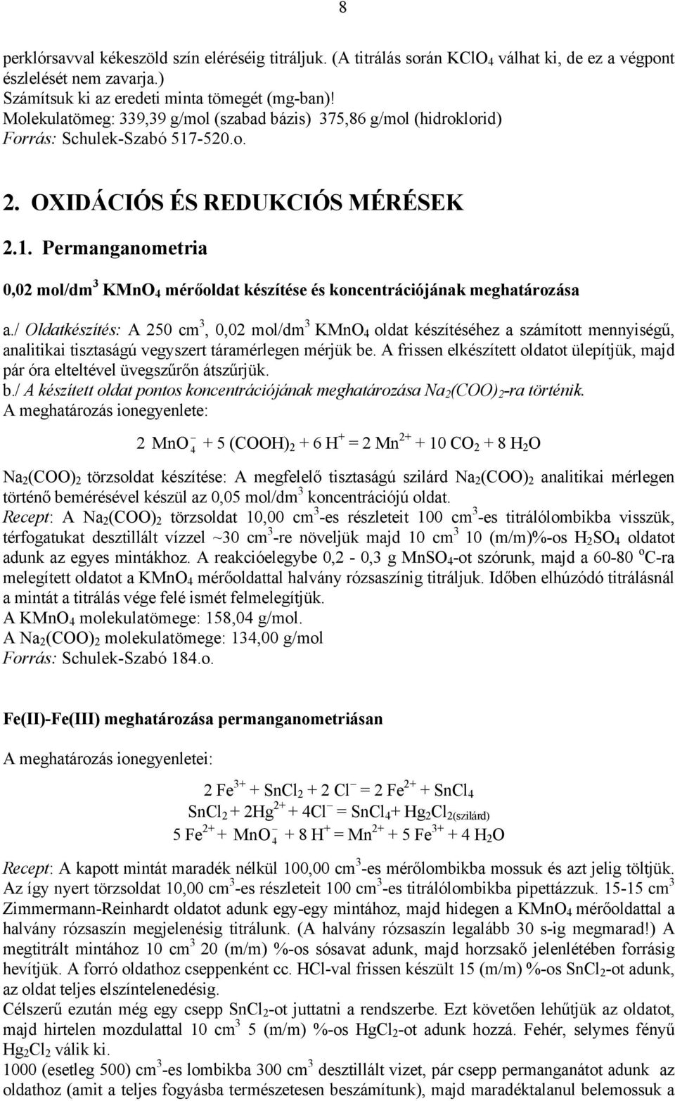 / ldatkészítés: A 250 cm 3, 0,02 mol/dm 3 KMn 4 oldat készítéséhez a számított mennyiségű, analitikai tisztaságú vegyszert táramérlegen mérjük be.