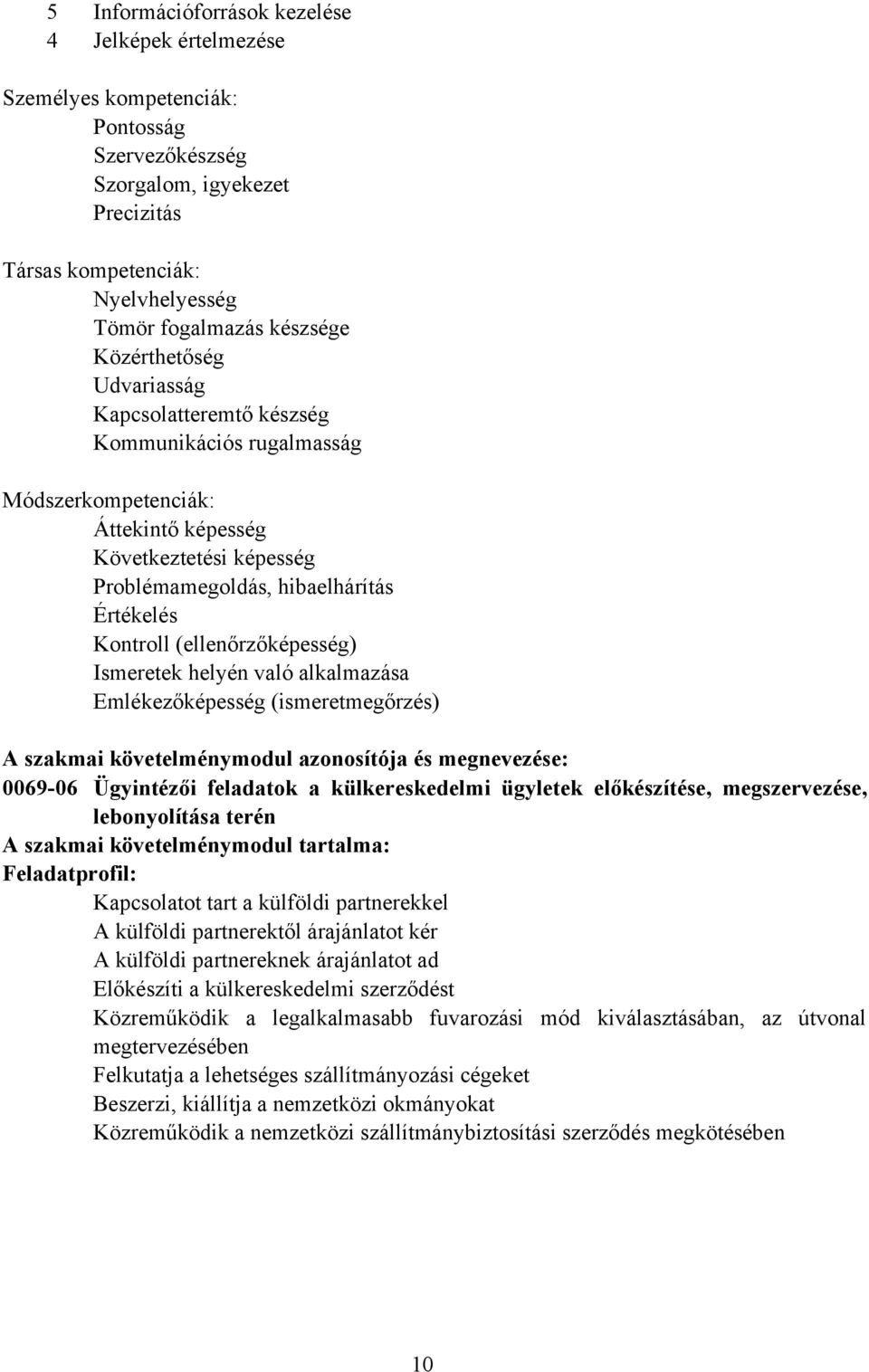 (ellenőrzőképesség) Ismeretek helyén való alkalmazása Emlékezőképesség (ismeretmegőrzés) A szakmai követelménymodul azonosítója és megnevezése: 0069-06 Ügyintézői feladatok a külkereskedelmi ügyletek