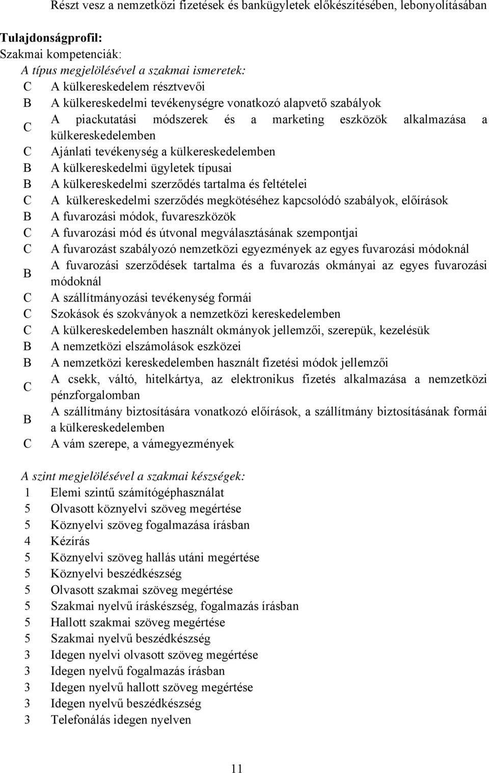 külkereskedelmi ügyletek típusai B A külkereskedelmi szerződés tartalma és feltételei C A külkereskedelmi szerződés megkötéséhez kapcsolódó szabályok, előírások B A fuvarozási módok, fuvareszközök C