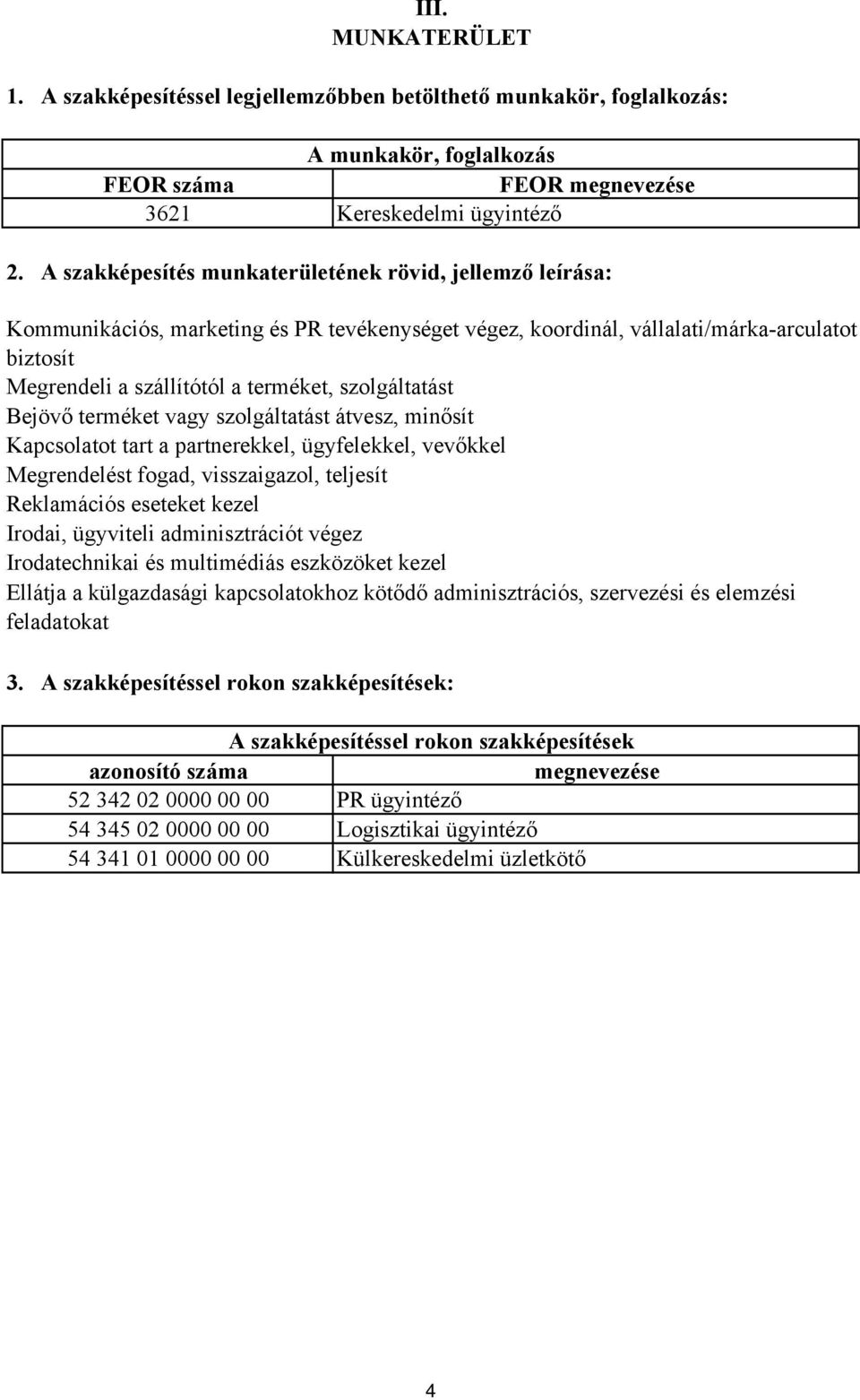 szolgáltatást Bejövő terméket vagy szolgáltatást átvesz, minősít Kapcsolatot tart a partnerekkel, ügyfelekkel, vevőkkel Megrendelést fogad, visszaigazol, teljesít Reklamációs eseteket kezel Irodai,