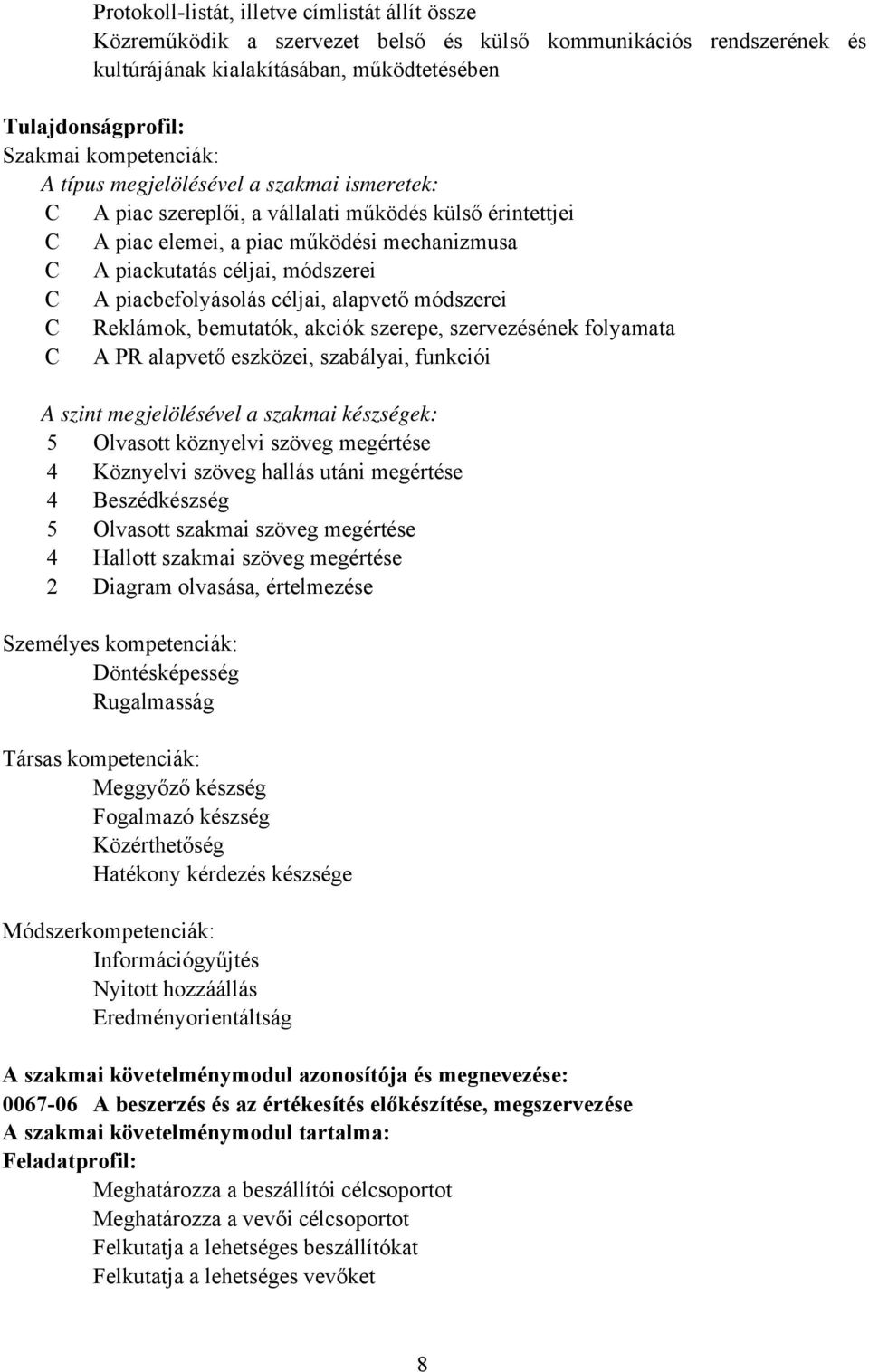 piacbefolyásolás céljai, alapvető módszerei C Reklámok, bemutatók, akciók szerepe, szervezésének folyamata C A PR alapvető eszközei, szabályai, funkciói A szint megjelölésével a szakmai készségek: 5