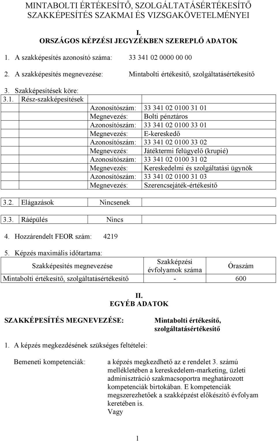 Rész-szakképesítések Azonosítószám: 33 341 02 0100 31 01 Megnevezés: Bolti pénztáros Azonosítószám: 33 341 02 0100 33 01 Megnevezés: E-kereskedő Azonosítószám: 33 341 02 0100 33 02 Megnevezés: