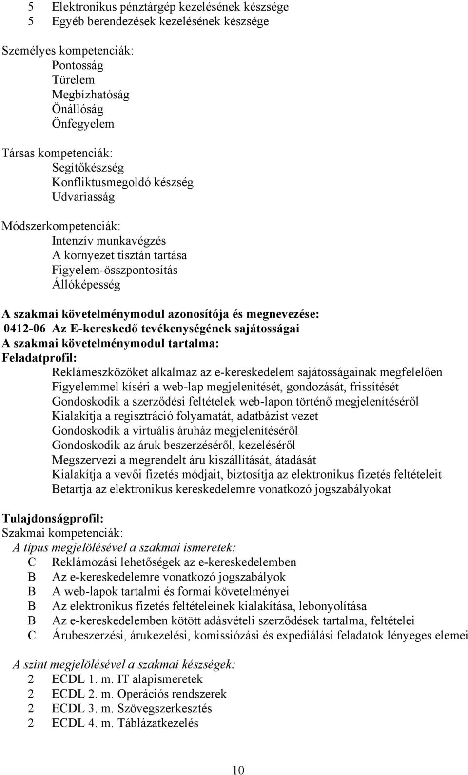 és megnevezése: 0412-06 Az E-kereskedő tevékenységének sajátosságai A szakmai követelménymodul tartalma: Feladatprofil: Reklámeszközöket alkalmaz az e-kereskedelem sajátosságainak megfelelően