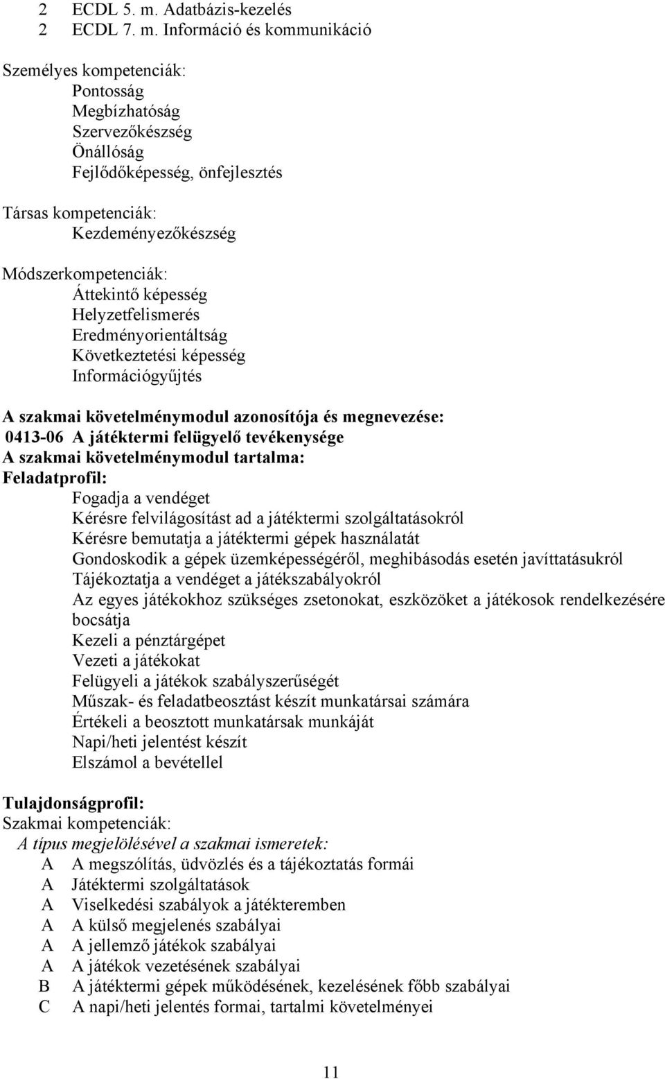 Információ és kommunikáció Személyes kompetenciák: Pontosság Megbízhatóság Szervezőkészség Önállóság Fejlődőképesség, önfejlesztés Társas kompetenciák: Kezdeményezőkészség Módszerkompetenciák: