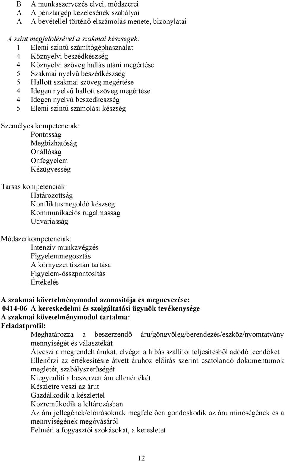 Idegen nyelvű beszédkészség 5 Elemi szintű számolási készség Személyes kompetenciák: Pontosság Megbízhatóság Önállóság Önfegyelem Kézügyesség Társas kompetenciák: Határozottság Konfliktusmegoldó