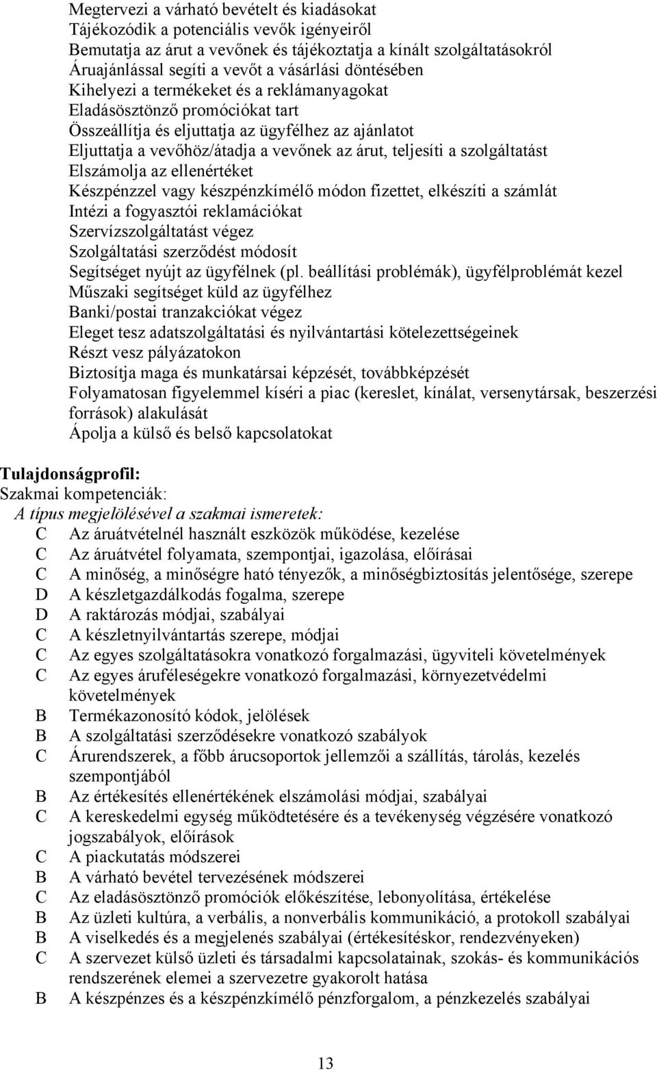 szolgáltatást Elszámolja az ellenértéket Készpénzzel vagy készpénzkímélő módon fizettet, elkészíti a számlát Intézi a fogyasztói reklamációkat Szervízszolgáltatást végez Szolgáltatási szerződést