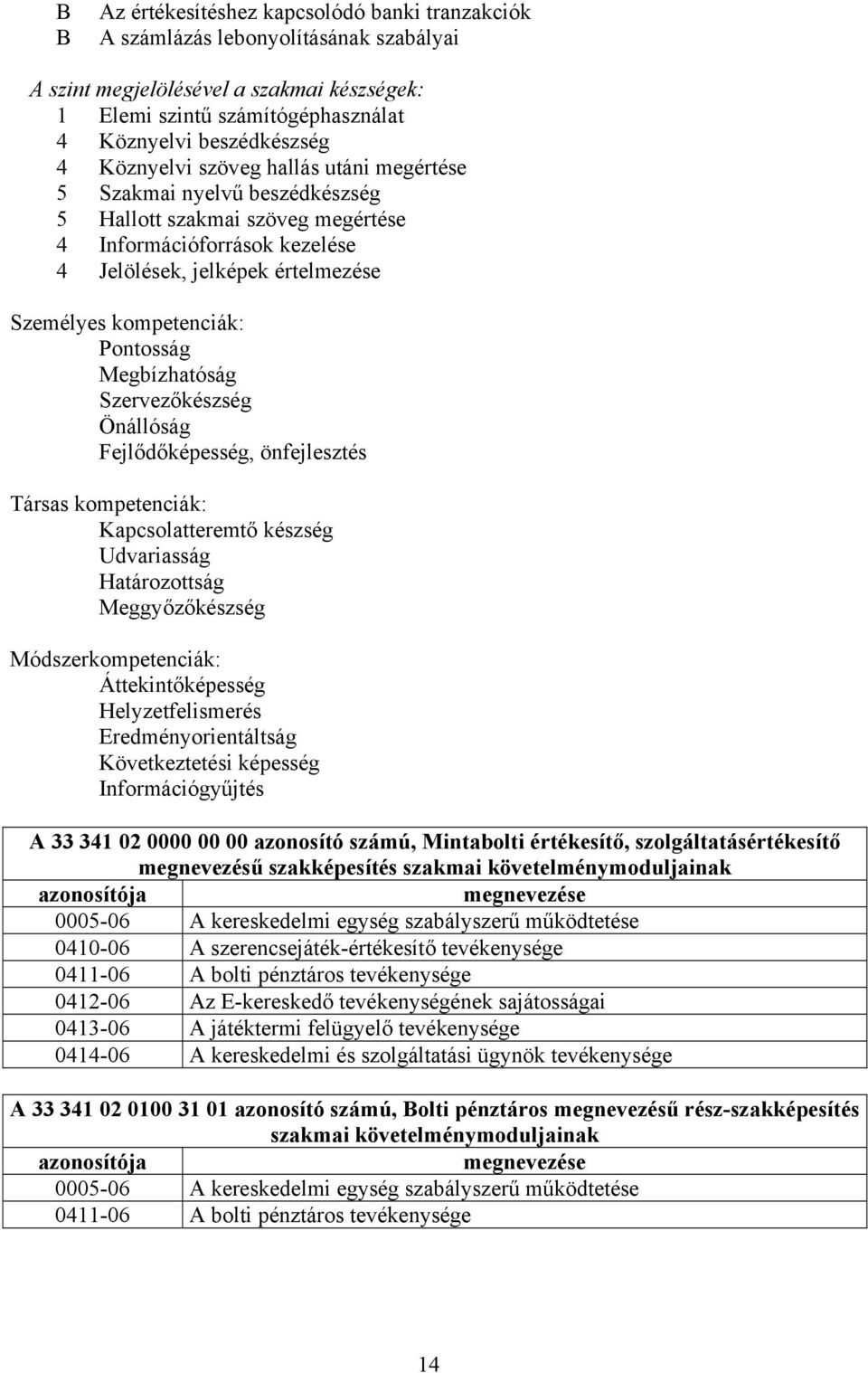 Pontosság Megbízhatóság Szervezőkészség Önállóság Fejlődőképesség, önfejlesztés Társas kompetenciák: Kapcsolatteremtő készség Udvariasság Határozottság Meggyőzőkészség Módszerkompetenciák: