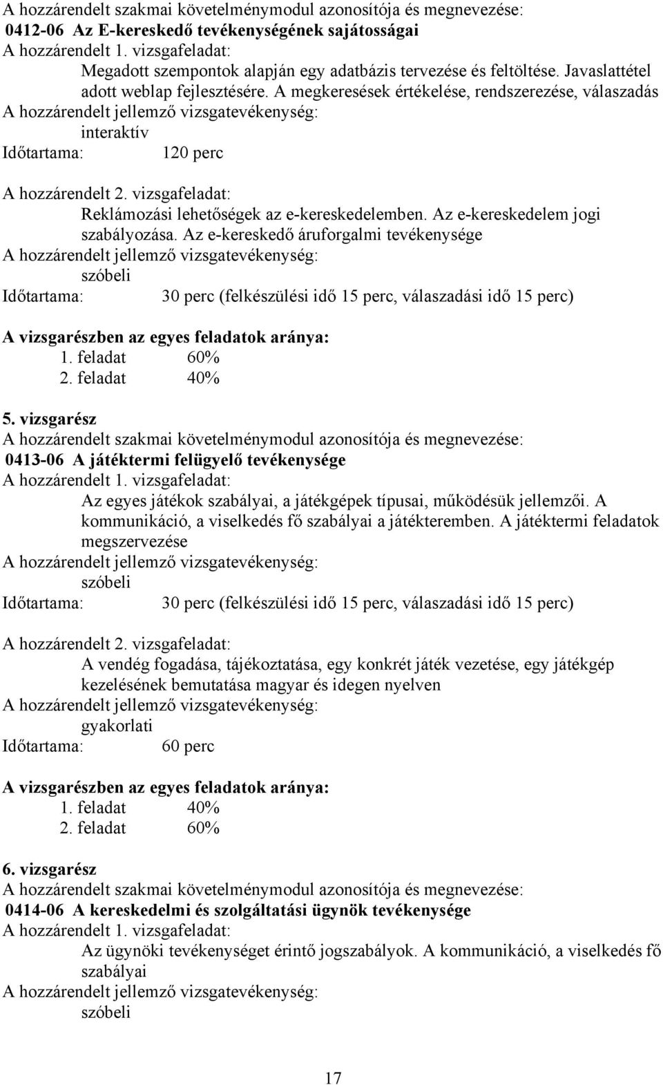 A megkeresések értékelése, rendszerezése, válaszadás interaktív Időtartama: 120 perc A hozzárendelt 2. vizsgafeladat: Reklámozási lehetőségek az e-kereskedelemben. Az e-kereskedelem jogi szabályozása.