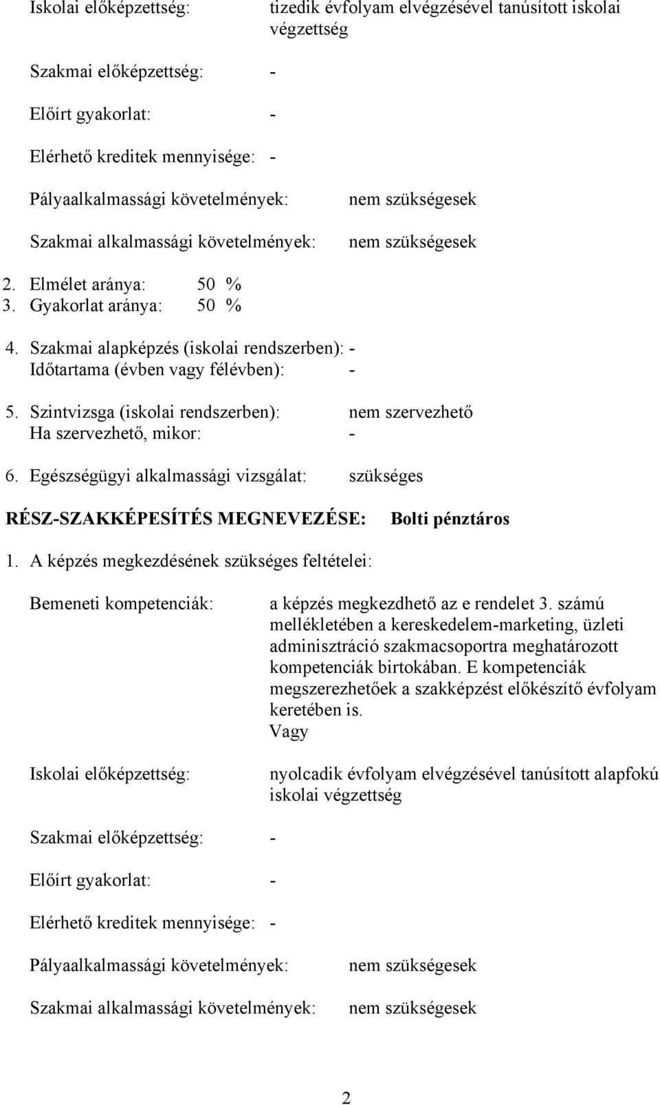 Szintvizsga (iskolai rendszerben): nem szervezhető Ha szervezhető, mikor: - 6. Egészségügyi alkalmassági vizsgálat: szükséges RÉSZ-SZAKKÉPESÍTÉS MEGNEVEZÉSE: Bolti pénztáros 1.