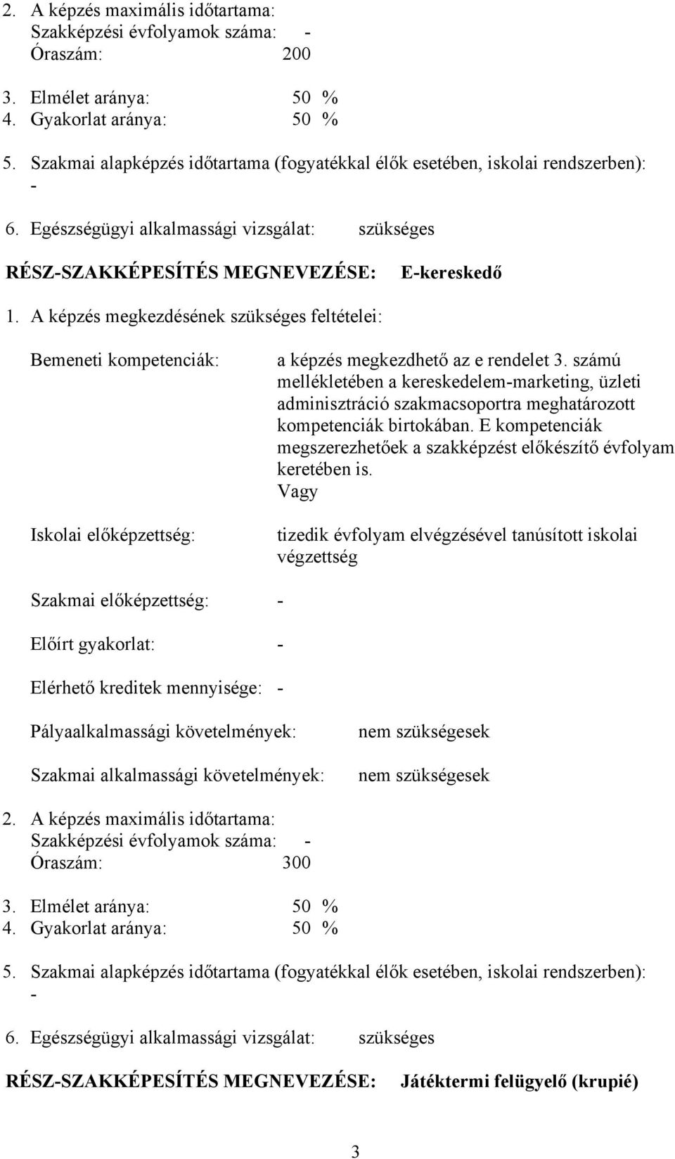 A képzés megkezdésének szükséges feltételei: Bemeneti kompetenciák: Iskolai előképzettség: a képzés megkezdhető az e rendelet 3.