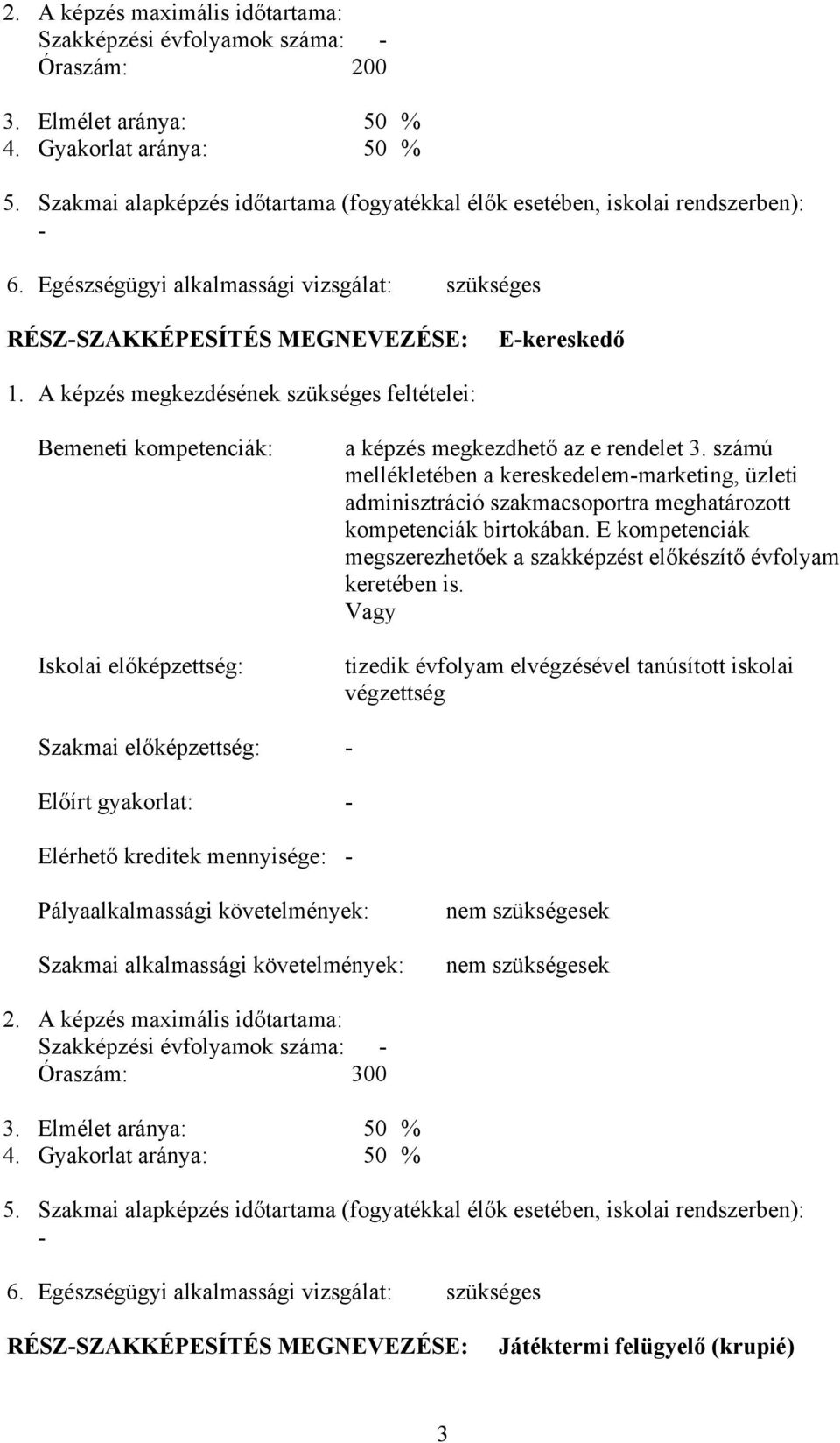 A képzés megkezdésének szükséges feltételei: Bemeneti kompetenciák: Iskolai előképzettség: a képzés megkezdhető az e rendelet 3.