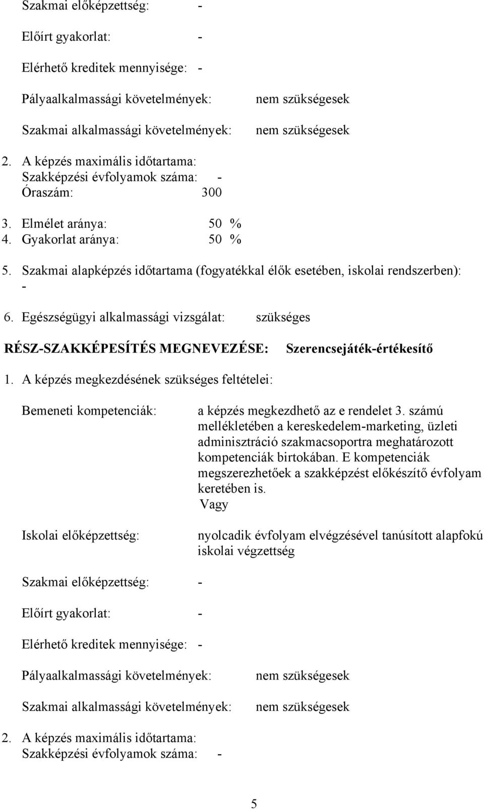 Szakmai alapképzés időtartama (fogyatékkal élők esetében, iskolai rendszerben): - 6. Egészségügyi alkalmassági vizsgálat: szükséges RÉSZ-SZAKKÉPESÍTÉS MEGNEVEZÉSE: Szerencsejáték-értékesítő 1.