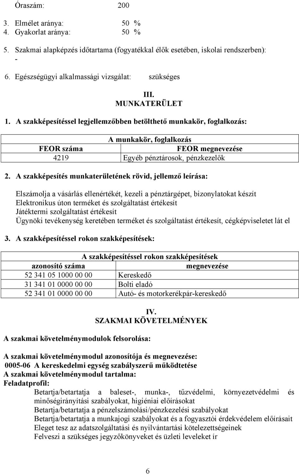 A szakképesítéssel legjellemzőbben betölthető munkakör, foglalkozás: A munkakör, foglalkozás FEOR száma FEOR megnevezése 4219 Egyéb pénztárosok, pénzkezelők 2.