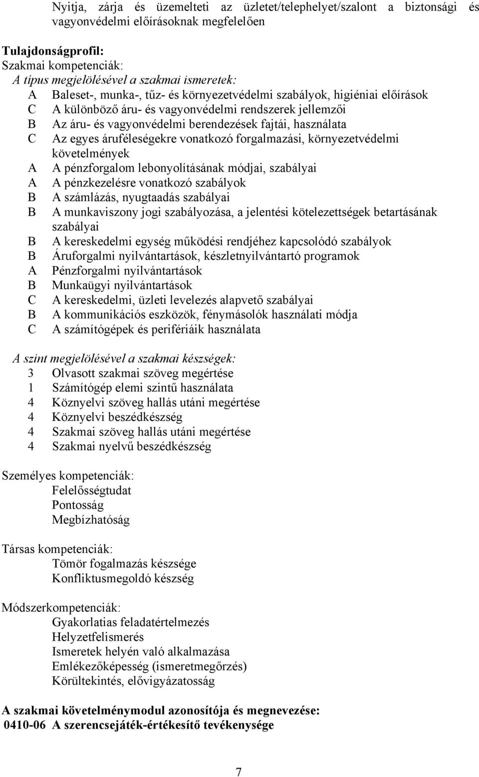 egyes áruféleségekre vonatkozó forgalmazási, környezetvédelmi követelmények A A pénzforgalom lebonyolításának módjai, szabályai A A pénzkezelésre vonatkozó szabályok B A számlázás, nyugtaadás