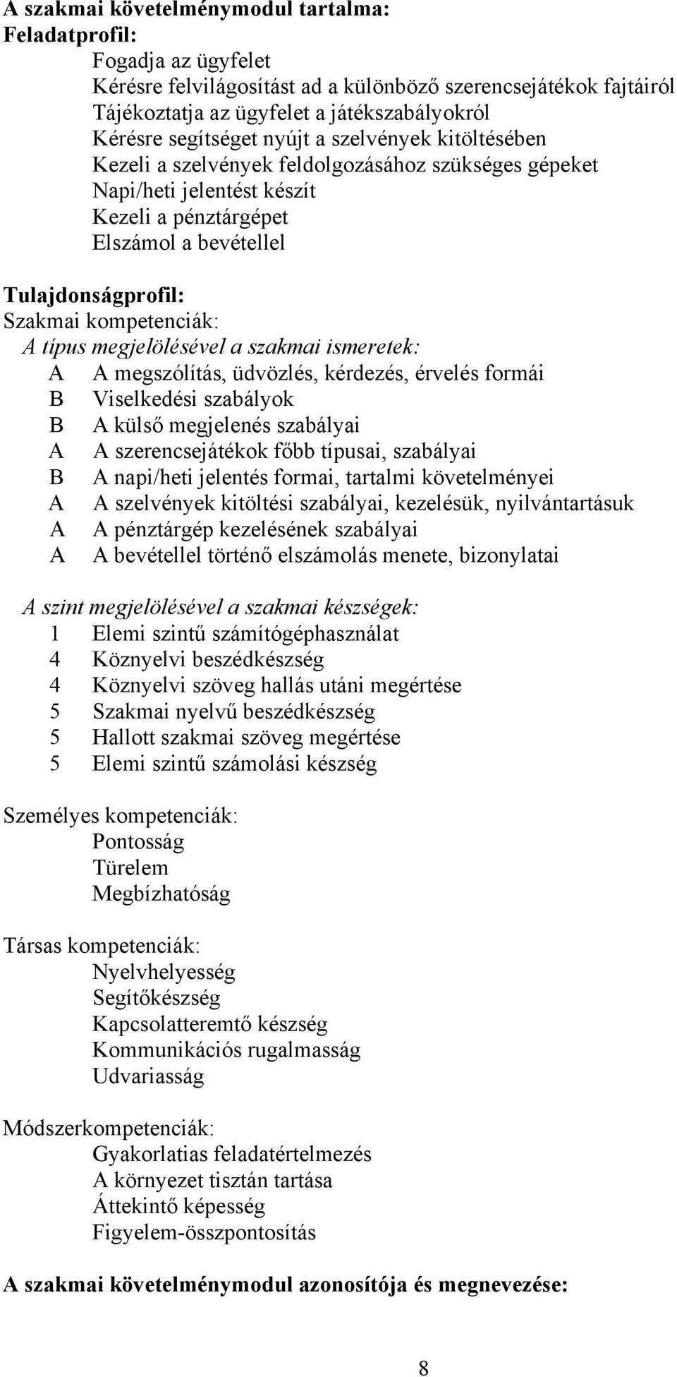 kompetenciák: A típus megjelölésével a szakmai ismeretek: A A megszólítás, üdvözlés, kérdezés, érvelés formái B Viselkedési szabályok B A külső megjelenés szabályai A A szerencsejátékok főbb típusai,