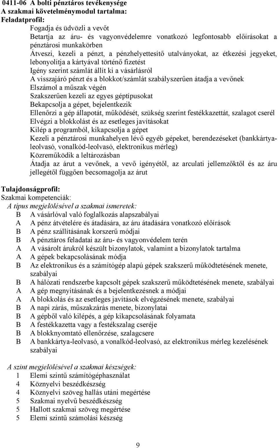 visszajáró pénzt és a blokkot/számlát szabályszerűen átadja a vevőnek Elszámol a műszak végén Szakszerűen kezeli az egyes géptípusokat Bekapcsolja a gépet, bejelentkezik Ellenőrzi a gép állapotát,