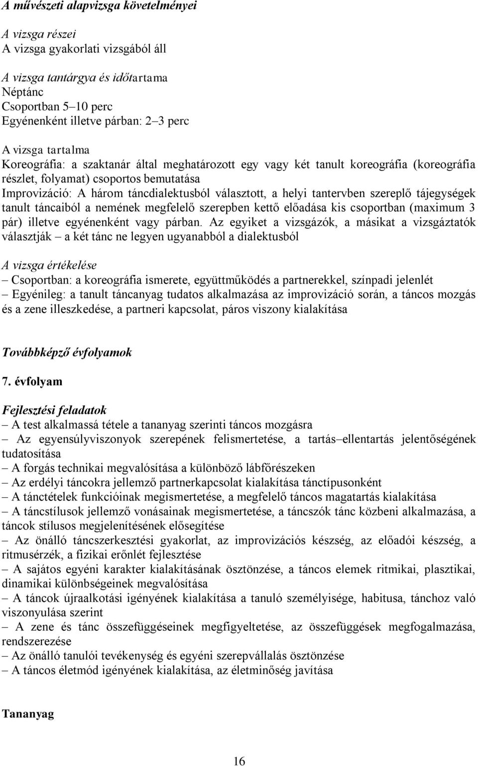 tantervben szereplő tájegységek tanult táncaiból a nemének megfelelő szerepben kettő előadása kis csoportban (maximum 3 pár) illetve egyénenként vagy párban.