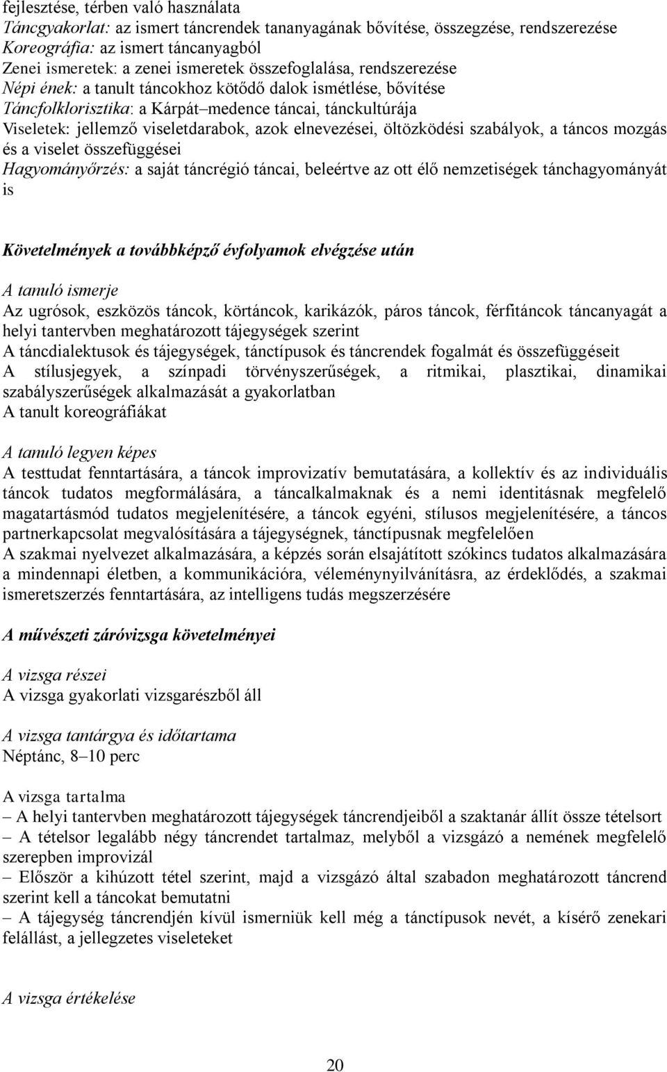 elnevezései, öltözködési szabályok, a táncos mozgás és a viselet összefüggései Hagyományőrzés: a saját táncrégió táncai, beleértve az ott élő nemzetiségek tánchagyományát is a továbbképző évfolyamok