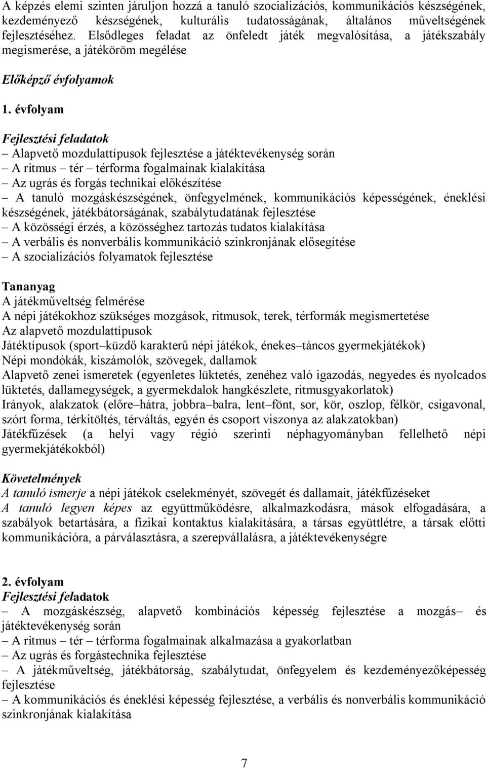 évfolyam Alapvető mozdulattípusok fejlesztése a játéktevékenység során A ritmus tér térforma fogalmainak kialakítása Az ugrás és forgás technikai előkészítése A tanuló mozgáskészségének,