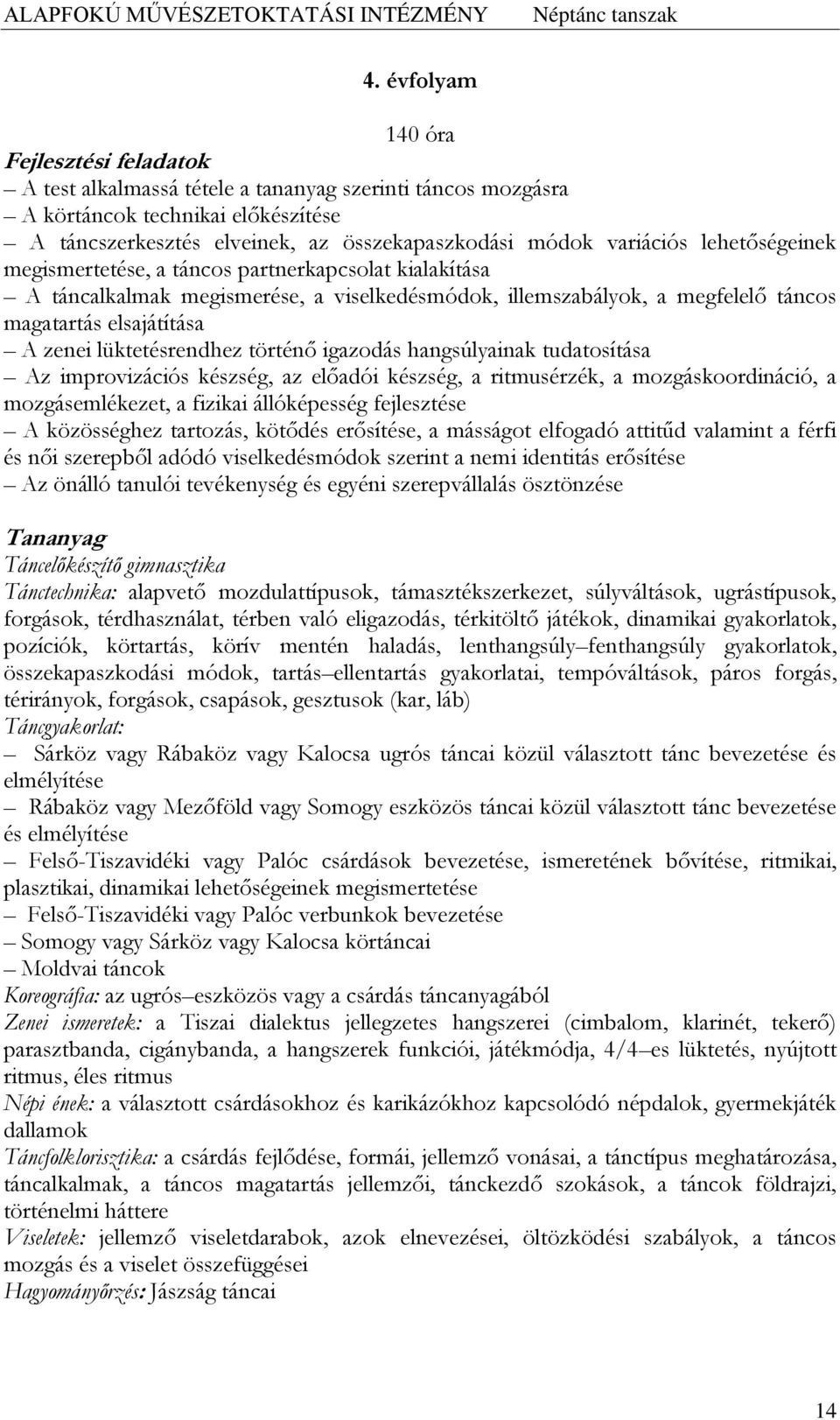 igazodás hangsúlyainak tudatosítása Az improvizációs készség, az előadói készség, a ritmusérzék, a mozgáskoordináció, a mozgásemlékezet, a fizikai állóképesség fejlesztése A közösséghez tartozás,