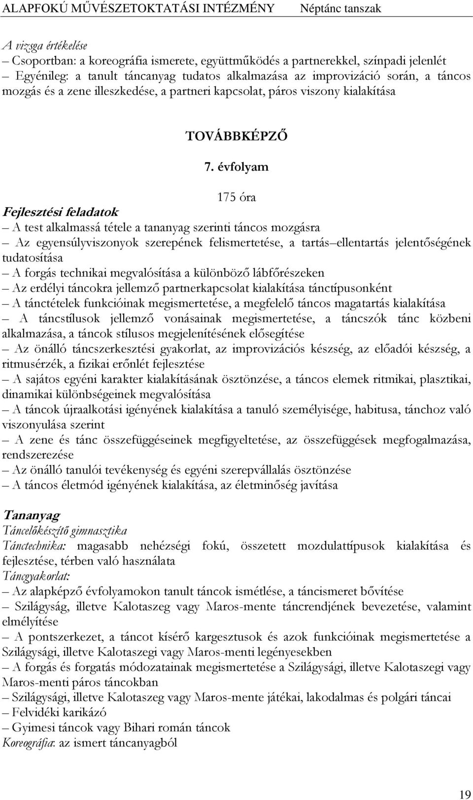 évfolyam 175 óra A test alkalmassá tétele a tananyag szerinti táncos mozgásra Az egyensúlyviszonyok szerepének felismertetése, a tartás ellentartás jelentőségének tudatosítása A forgás technikai