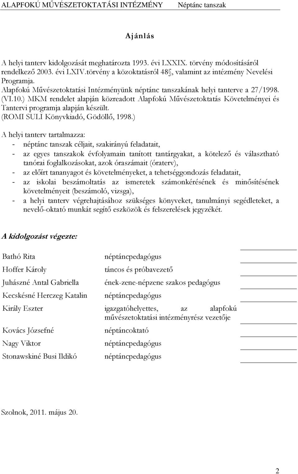 ) MKM rendelet alapján közreadott Alapfokú Művészetoktatás Követelményei és Tantervi programja alapján készült. (ROMI SULI Könyvkiadó, Gödöllő, 1998.