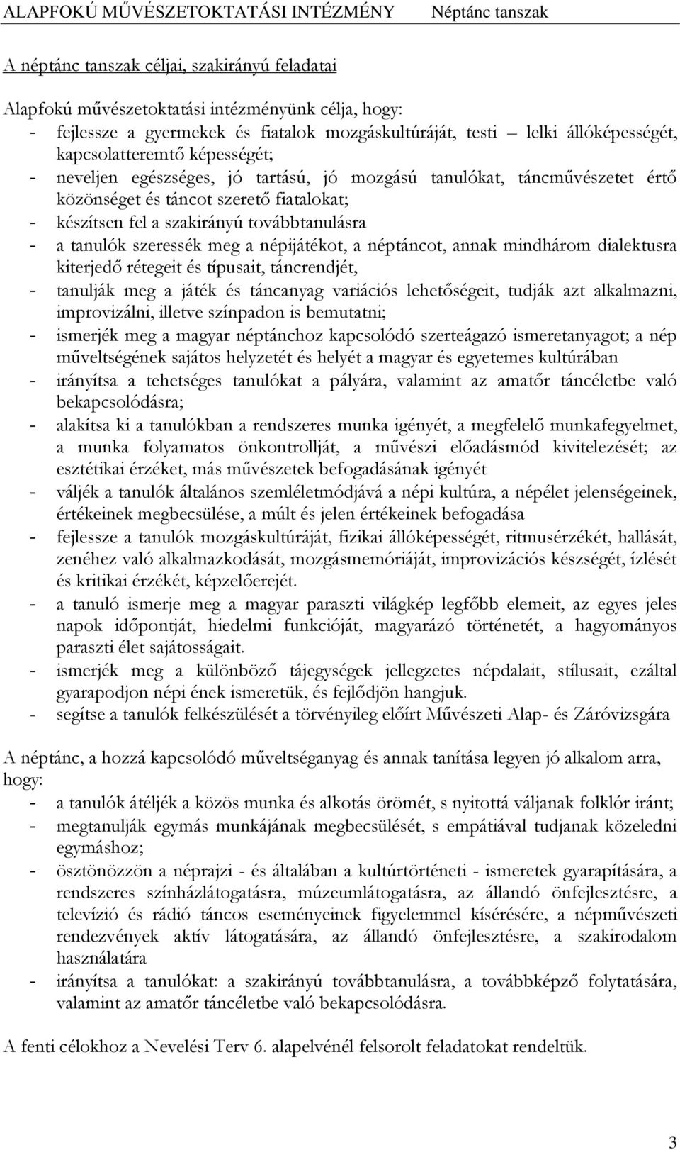 meg a népijátékot, a néptáncot, annak mindhárom dialektusra kiterjedő rétegeit és típusait, táncrendjét, - tanulják meg a játék és táncanyag variációs lehetőségeit, tudják azt alkalmazni,