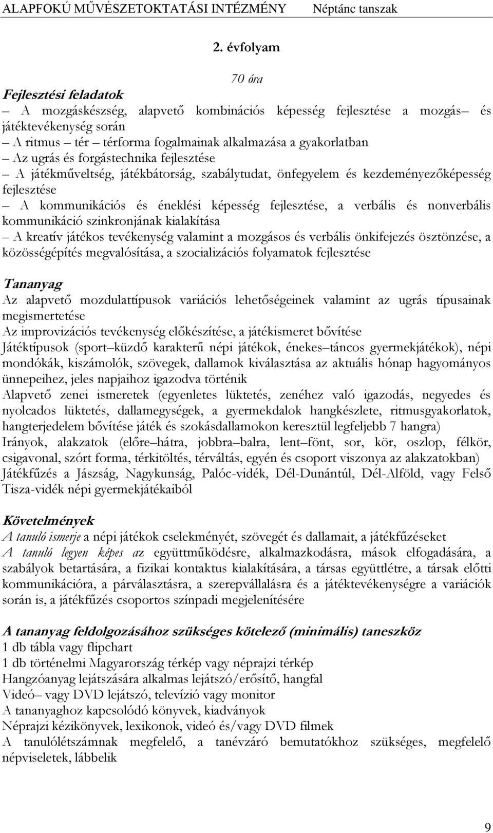 kommunikáció szinkronjának kialakítása A kreatív játékos tevékenység valamint a mozgásos és verbális önkifejezés ösztönzése, a közösségépítés megvalósítása, a szocializációs folyamatok fejlesztése Az