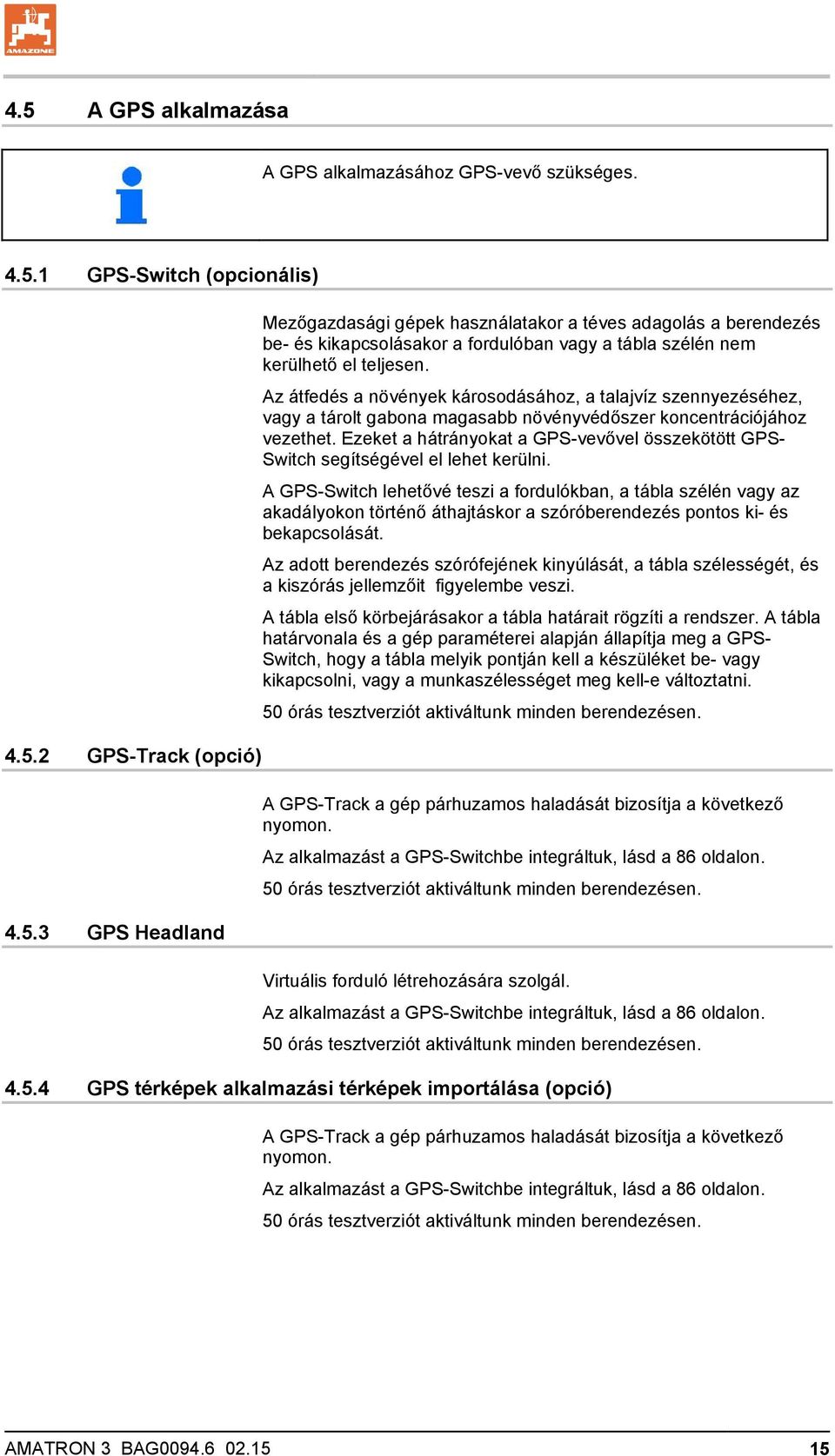 Ezeket a hátrányokat a GPS-vevővel összekötött GPS- Switch segítségével el lehet kerülni.