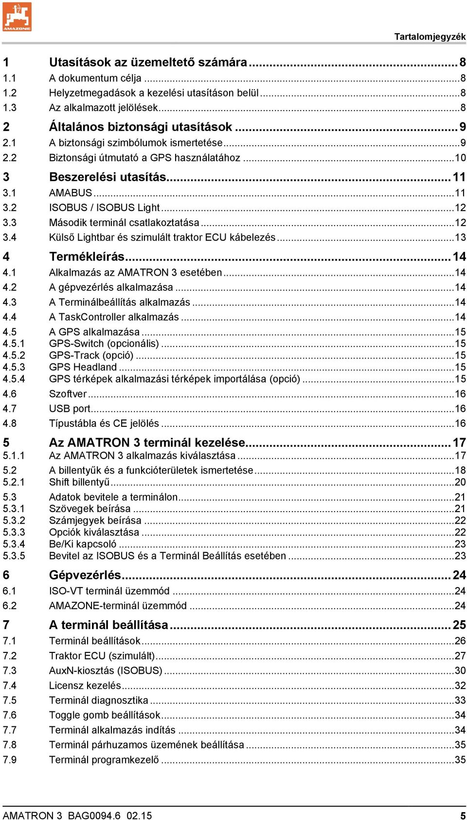 .. 12 3.3 Második terminál csatlakoztatása... 12 3.4 Külső Lightbar és szimulált traktor ECU kábelezés... 13 4 Termékleírás... 14 4.1 Alkalmazás az AMATRON 3 esetében... 14 4.2 A gépvezérlés alkalmazása.