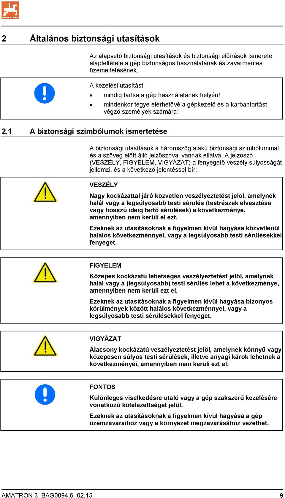 1 A biztonsági szimbólumok ismertetése A biztonsági utasítások a háromszög alakú biztonsági szimbólummal és a szöveg előtt álló jelzőszóval vannak ellátva.