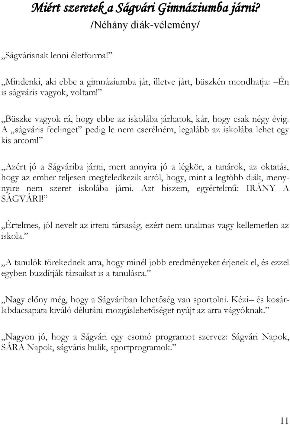 Azért jó a Ságváriba járni, mert annyira jó a légkör, a tanárok, az oktatás, hogy az ember teljesen megfeledkezik arról, hogy, mint a legtöbb diák, menynyire nem szeret iskolába járni.