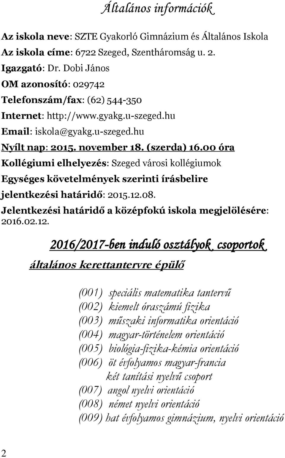 00 óra Kollégiumi elhelyezés: Szeged városi kollégiumok Egységes követelmények szerinti írásbelire jelentkezési határidő: 2015.12.08. Jelentkezési határidő a középfokú iskola megjelölésére: 2016.02.