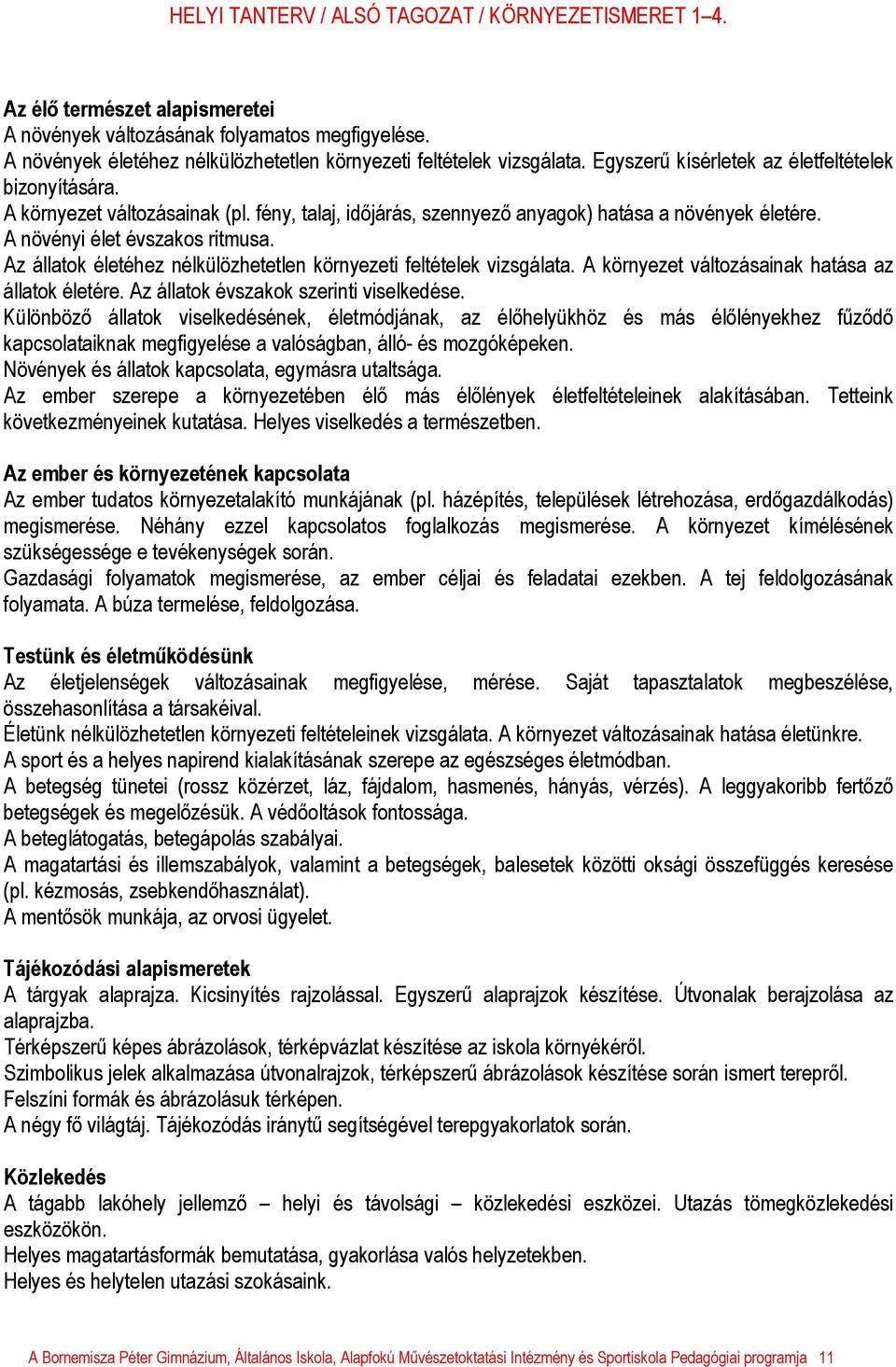 Az állatok életéhez nélkülözhetetlen környezeti feltételek vizsgálata. A környezet változásainak hatása az állatok életére. Az állatok évszakok szerinti viselkedése.