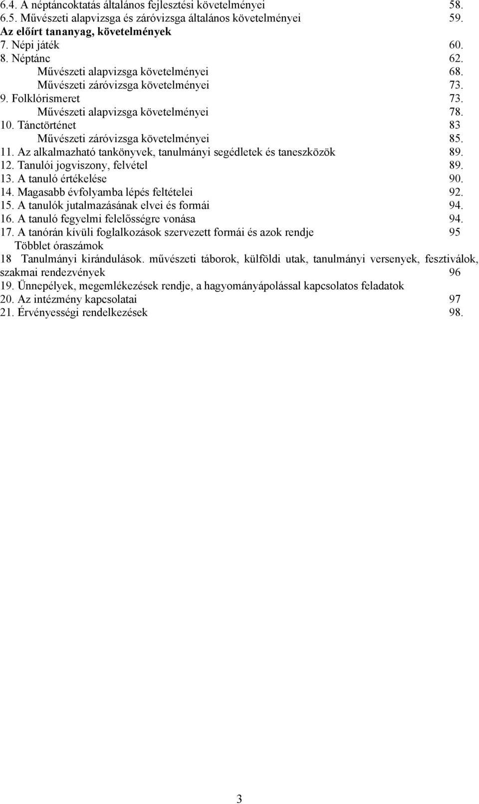 11. Az alkalmazható tankönyvek, tanulmányi segédletek és taneszközök 89. 12. Tanulói jogviszony, felvétel 89. 13. A tanuló értékelése 90. 14. Magasabb évfolyamba lépés feltételei 92. 15.