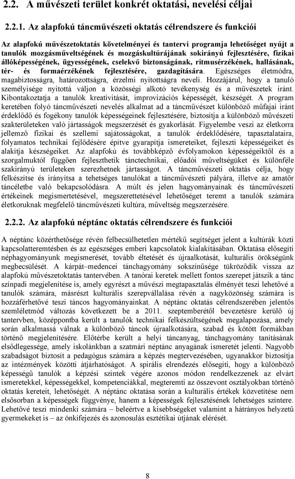 sokirányú fejlesztésére, fizikai állóképességének, ügyességének, cselekvő biztonságának, ritmusérzékének, hallásának, tér- és formaérzékének fejlesztésére, gazdagítására.