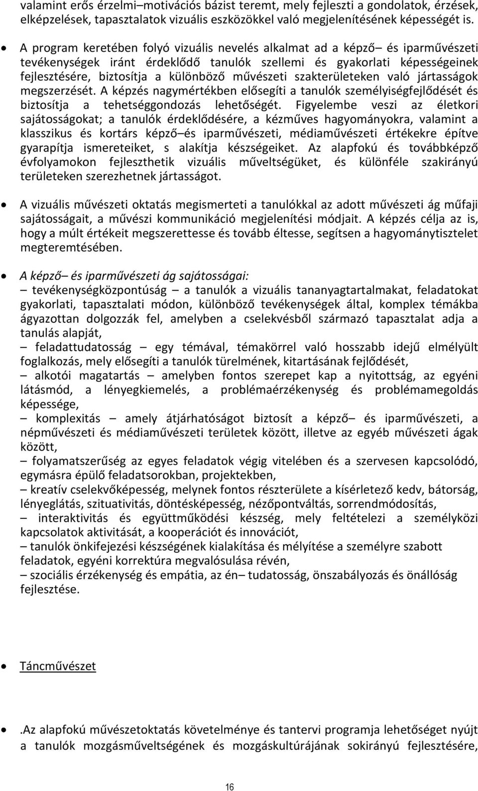 művészeti szakterületeken való jártasságok megszerzését. A képzés nagymértékben elősegíti a tanulók személyiségfejlődését és biztosítja a tehetséggondozás lehetőségét.