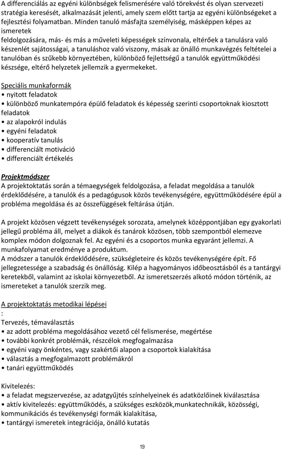 Minden tanuló másfajta személyiség, másképpen képes az ismeretek feldolgozására, más- és más a műveleti képességek színvonala, eltérőek a tanulásra való készenlét sajátosságai, a tanuláshoz való