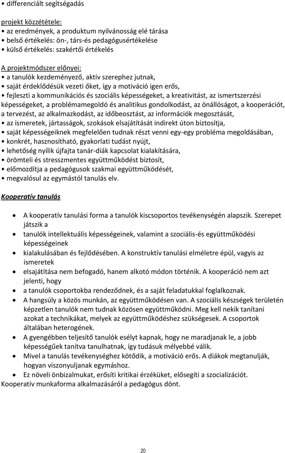 az ismertszerzési képességeket, a problémamegoldó és analitikus gondolkodást, az önállóságot, a kooperációt, a tervezést, az alkalmazkodást, az időbeosztást, az információk megosztását, az ismeretek,