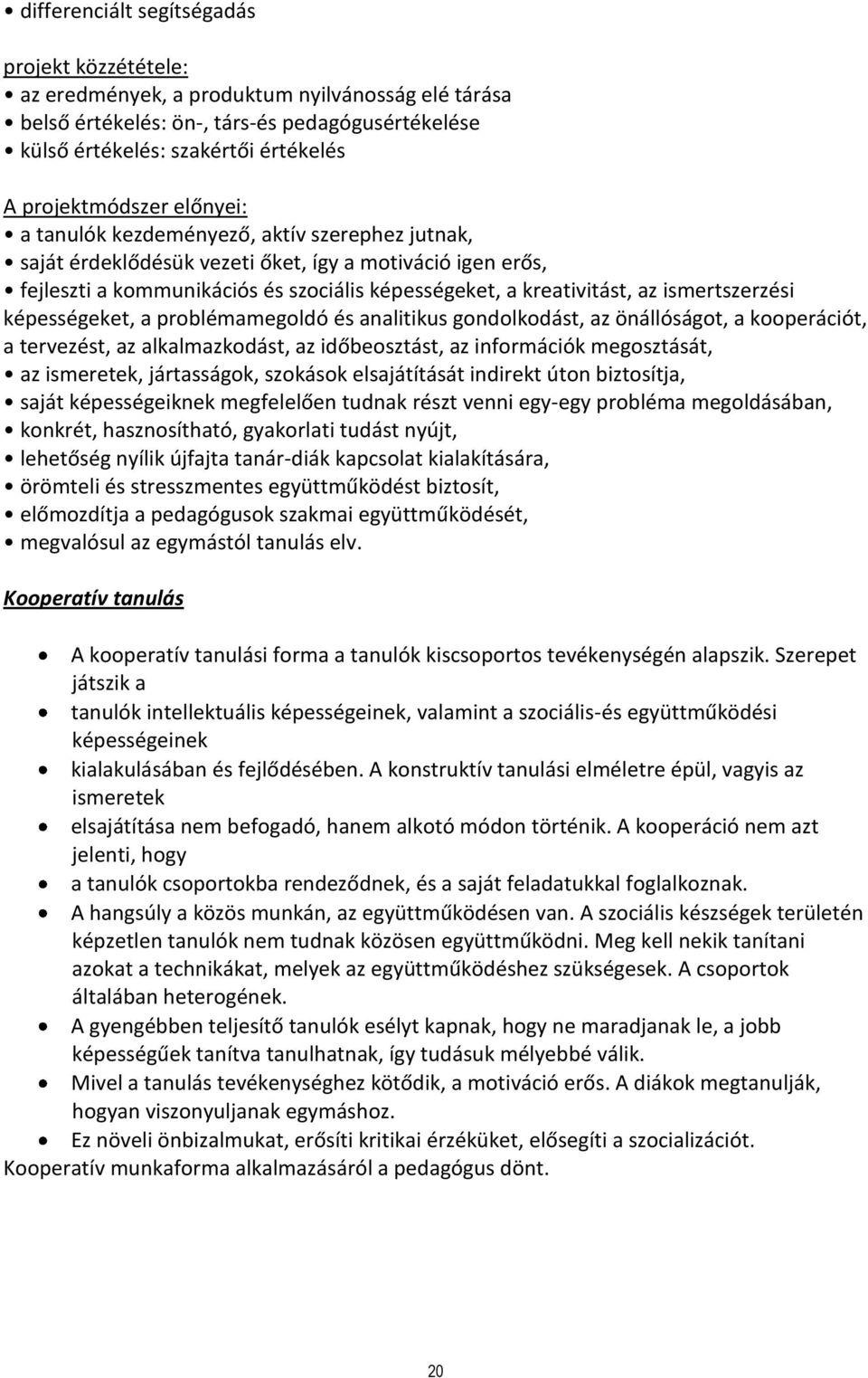 az ismertszerzési képességeket, a problémamegoldó és analitikus gondolkodást, az önállóságot, a kooperációt, a tervezést, az alkalmazkodást, az időbeosztást, az információk megosztását, az ismeretek,