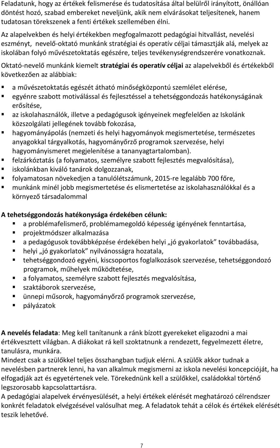 Az alapelvekben és helyi értékekben megfogalmazott pedagógiai hitvallást, nevelési eszményt, nevelő-oktató munkánk stratégiai és operatív céljai támasztják alá, melyek az iskolában folyó