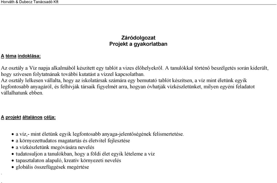 Az osztály lelkesen vállalta, hogy az iskolatársak számára egy bemutató tablót készítsen, a víz mint életünk egyik legfontosabb anyagáról, és felhívják társaik figyelmét arra, hogyan óvhatják